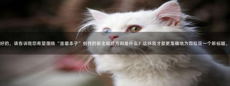 酷漫屋免费漫画下拉式在线看六漫画：好的，请告诉我您希望围绕“漫画本子”创作的新主题或方向是什么？这样我才能更准确地为您拟定一个新标题。
