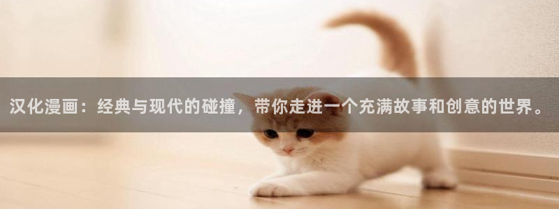 酷漫屋下载：汉化漫画：经典与现代的碰撞，带你走进一个充满故事和创意的世界。