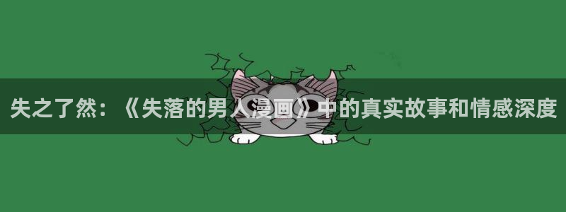 酷漫屋app官方入口：失之了然：《失落的男人漫画》中的真实故事和情感深度