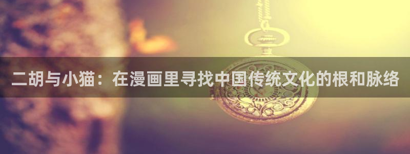 酷漫屋电影在线播放：二胡与小猫：在漫画里寻找中国传统文化的根和脉络